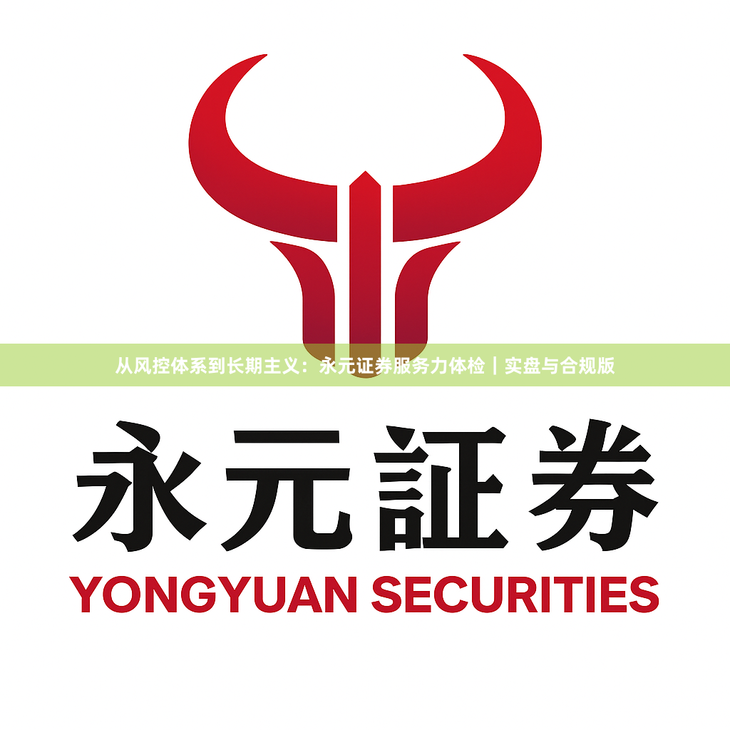 从风控体系到长期主义：永元证券服务力体检｜实盘与合规版