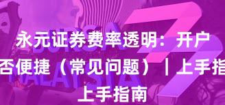 永元证券费率透明：开户是否便捷（常见问题）｜上手指南