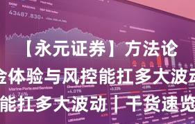 【永元证券】方法论：出入金体验与风控能扛多大波动｜干货速览