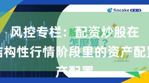 风控专栏：配资炒股在结构性行情阶段里的资产配置