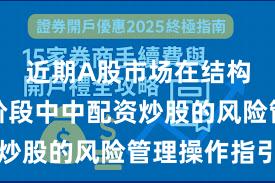 近期A股市场在结构性行情阶段中中配资炒股的风险管理操作指引