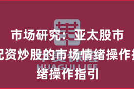 市场研究：亚太股市中配资炒股的市场情绪操作指引