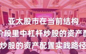 亚太股市在当前结构性行情阶段里中杠杆炒股的资产配置实践路径