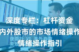 深度专栏：杠杆资金在境内外股市的市场情绪操作指引