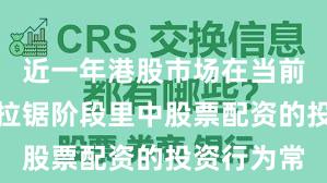 近一年港股市场在当前指数反复拉锯阶段里中股票配资的投资行为常