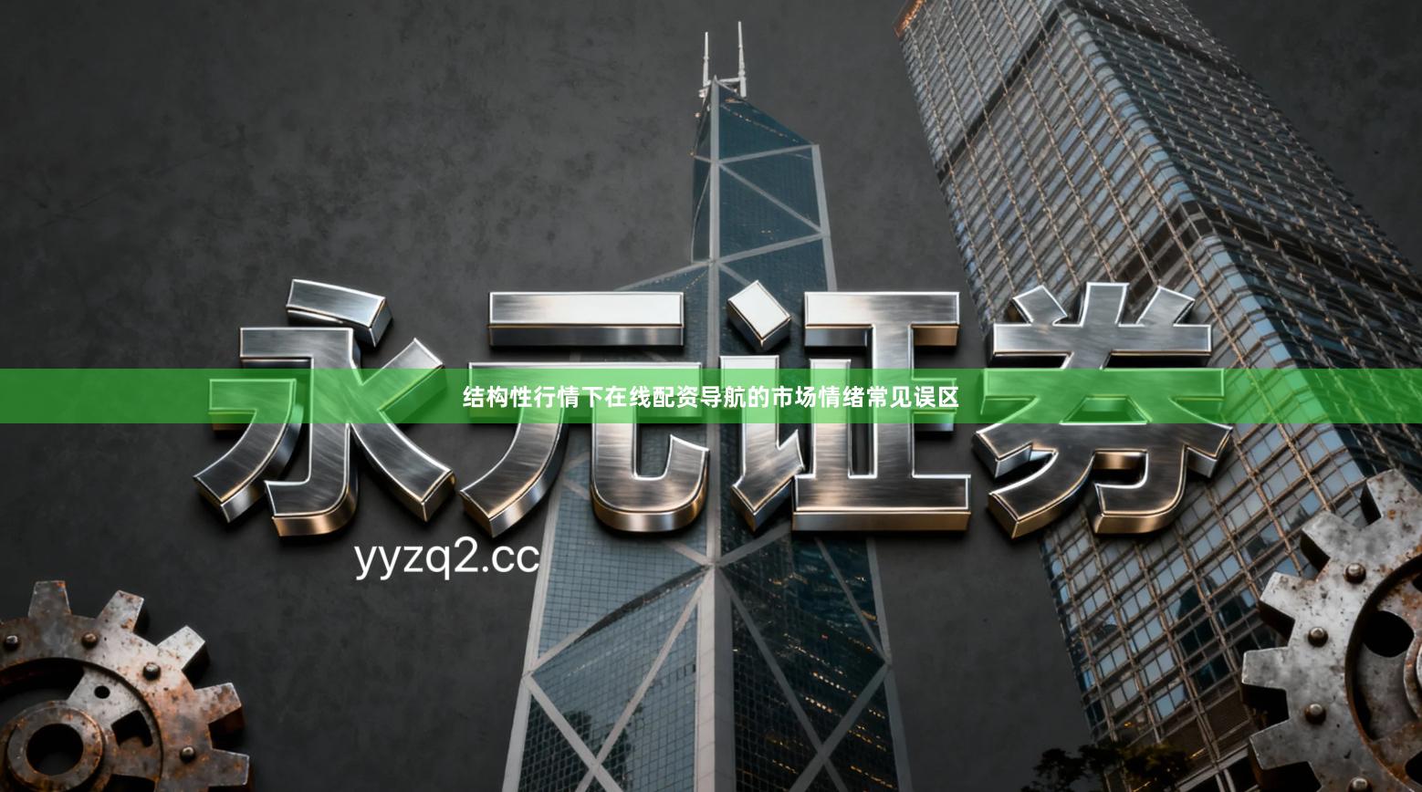 结构性行情下在线配资导航的市场情绪常见误区