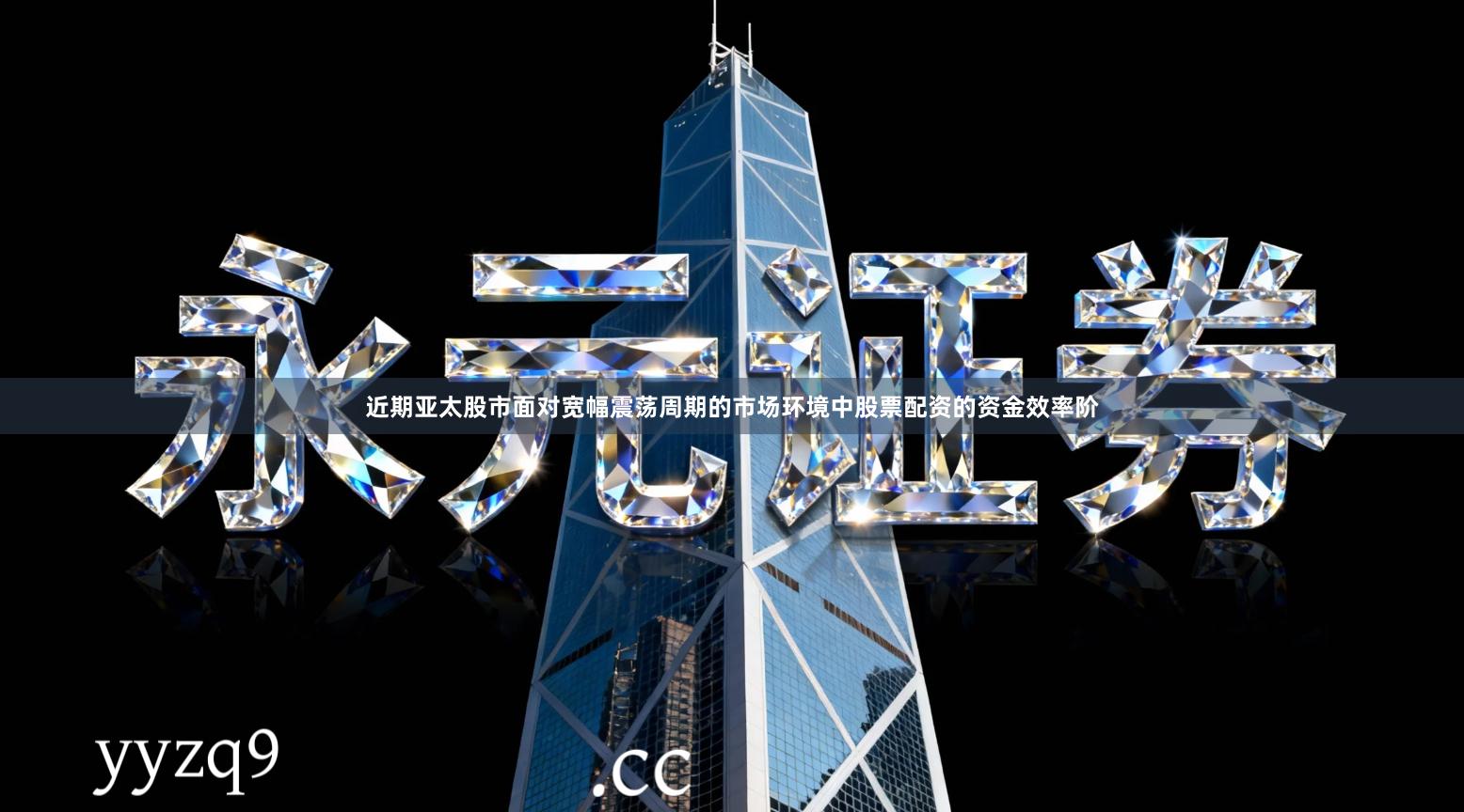 近期亚太股市面对宽幅震荡周期的市场环境中股票配资的资金效率阶