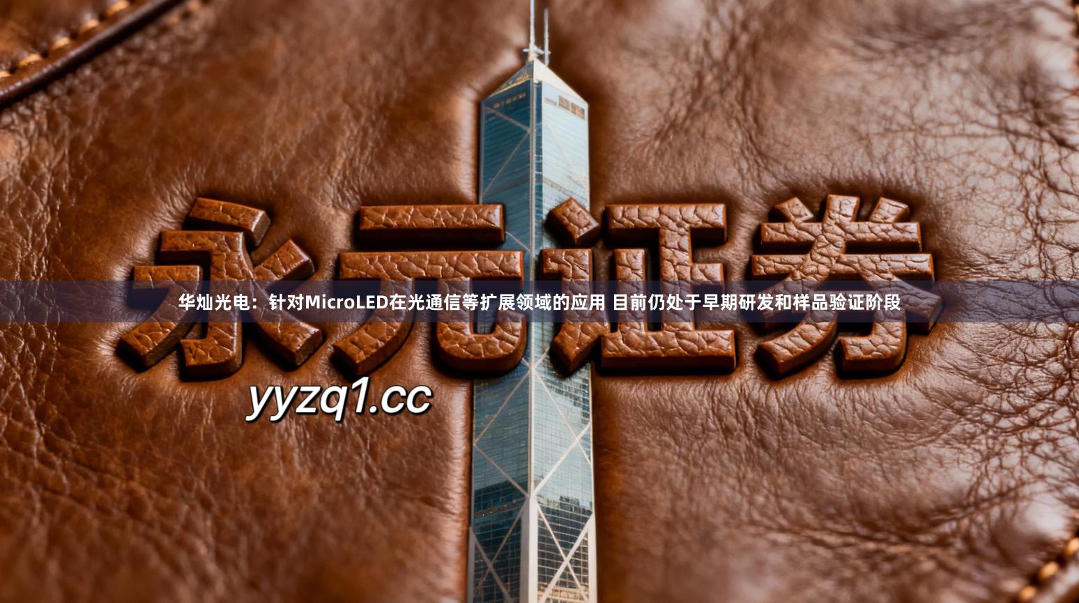 华灿光电：针对MicroLED在光通信等扩展领域的应用 目前仍处于早期研发和样品验证阶段