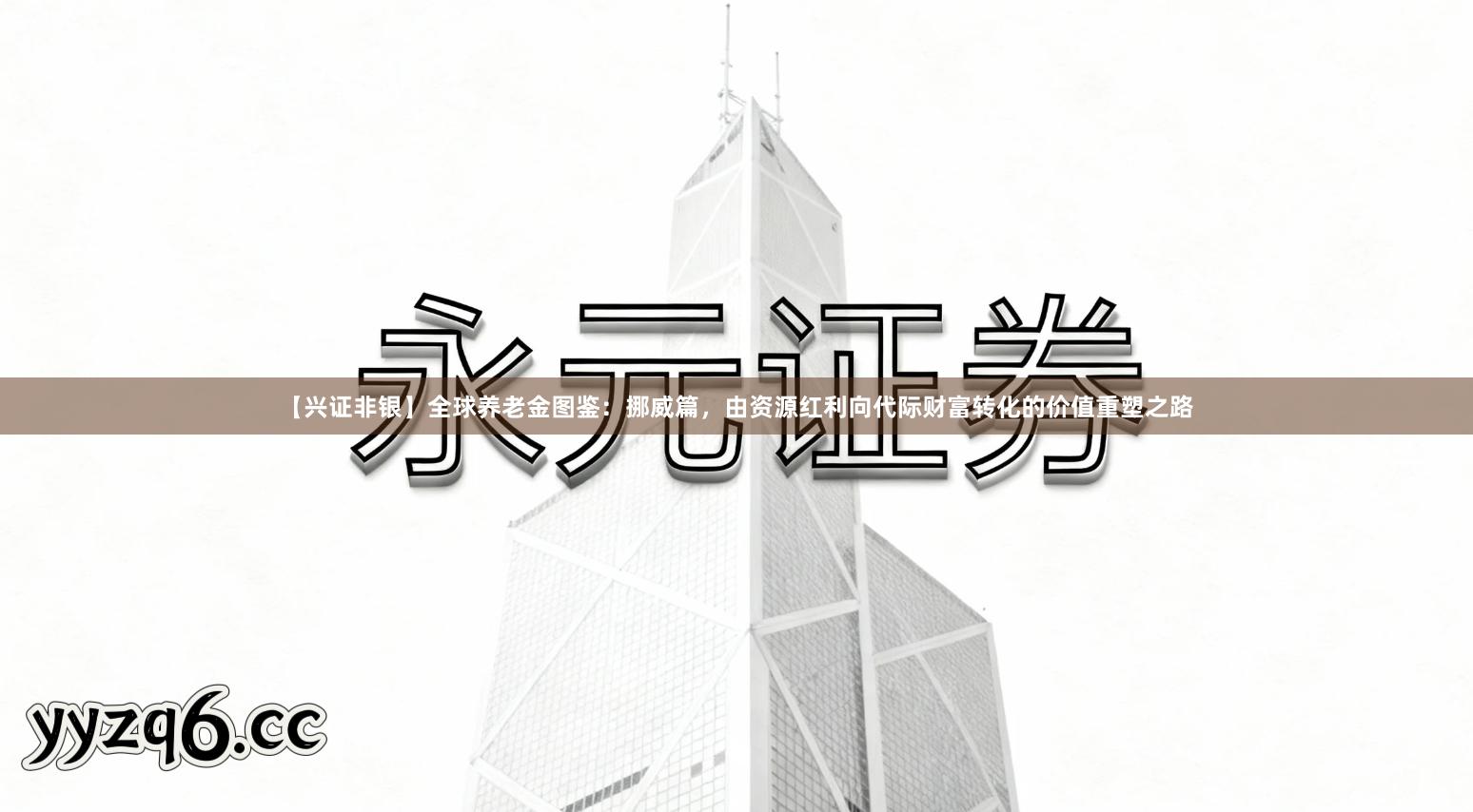 【兴证非银】全球养老金图鉴：挪威篇，由资源红利向代际财富转化的价值重塑之路